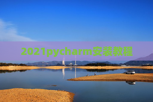 2021pycharm安装教程 2021pycharm安装教程